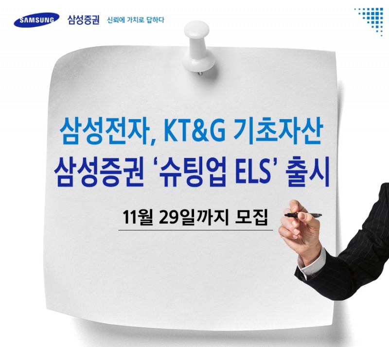 삼성증권이 삼성전자와 KT&G를 기초자산으로, 최소 원금의 90%는 지급하는 1년 만기의 '슈팅업 ELS 17634회'를 29일까지 모집한다.