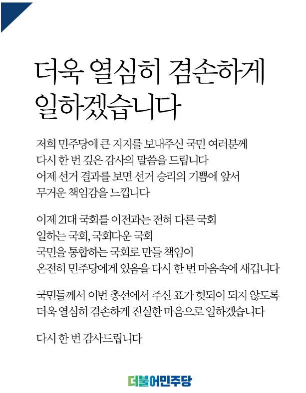더불어민주당은 4.15 총선에서 압승한 다음날인 16일 열심히, 그리고 겸손하게 국민을 위해 일하겠다고 다짐했다