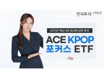 한투운용, 4대 엔터주 집중 투자하는 ‘ACE KPOP포커스 ETF’ 출시 [떴다! 신상품]
