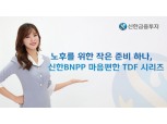 신한금융투자, 은퇴시점까지 고려하는 ‘신한BNPP 마음편한 TDF’ 판매
