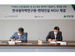 현대건설-한국원자력연구원, 차세대 SMR·탄소제로 원전기술 개발 위해 맞손
