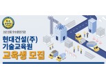 현대건설 기술교육원, 2022년 하반기 교육생 모집…"수료생 취업률 90%"